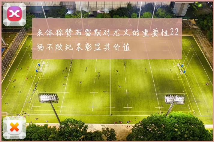 米体称赞布雷默对尤文的重要性22场不败纪录彰显其价值