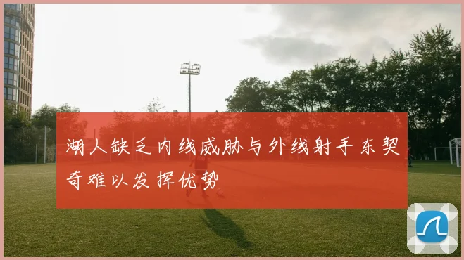 湖人缺乏内线威胁与外线射手东契奇难以发挥优势