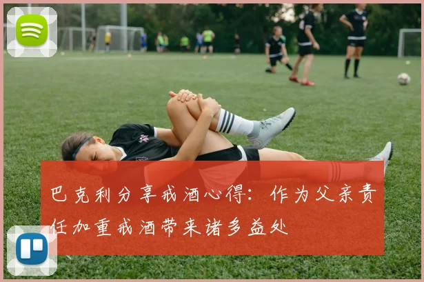 巴克利分享戒酒心得：作为父亲责任加重戒酒带来诸多益处