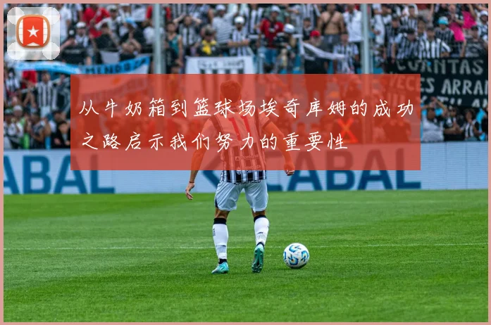从牛奶箱到篮球场埃奇库姆的成功之路启示我们努力的重要性